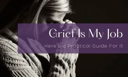 Grief is My Job- Here's a Practical Guide For It